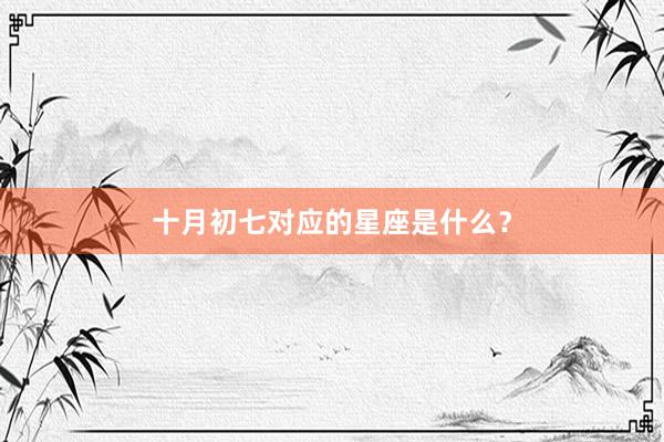 十月初七对应的星座是什么？