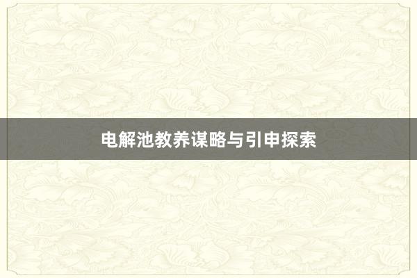 电解池教养谋略与引申探索