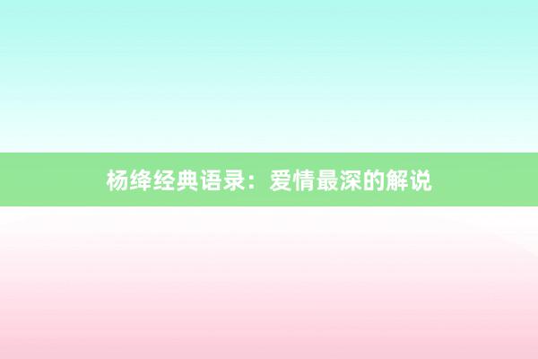 杨绛经典语录：爱情最深的解说